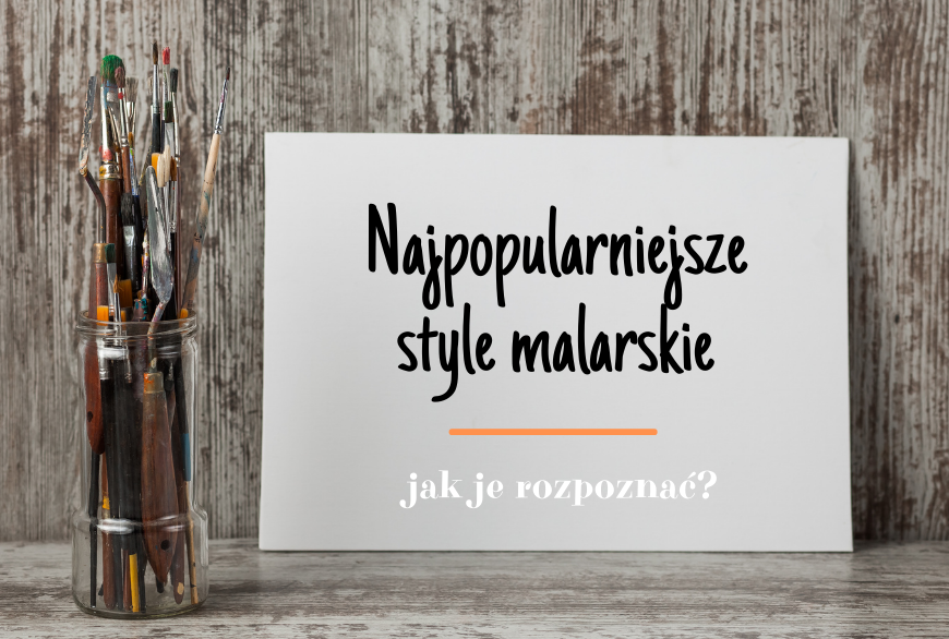 Najpopularniejsze style malarskie - jak je rozpoznać?